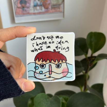 ‘Dont ask me i have no idea what I am doing’ Vinyl Sticker